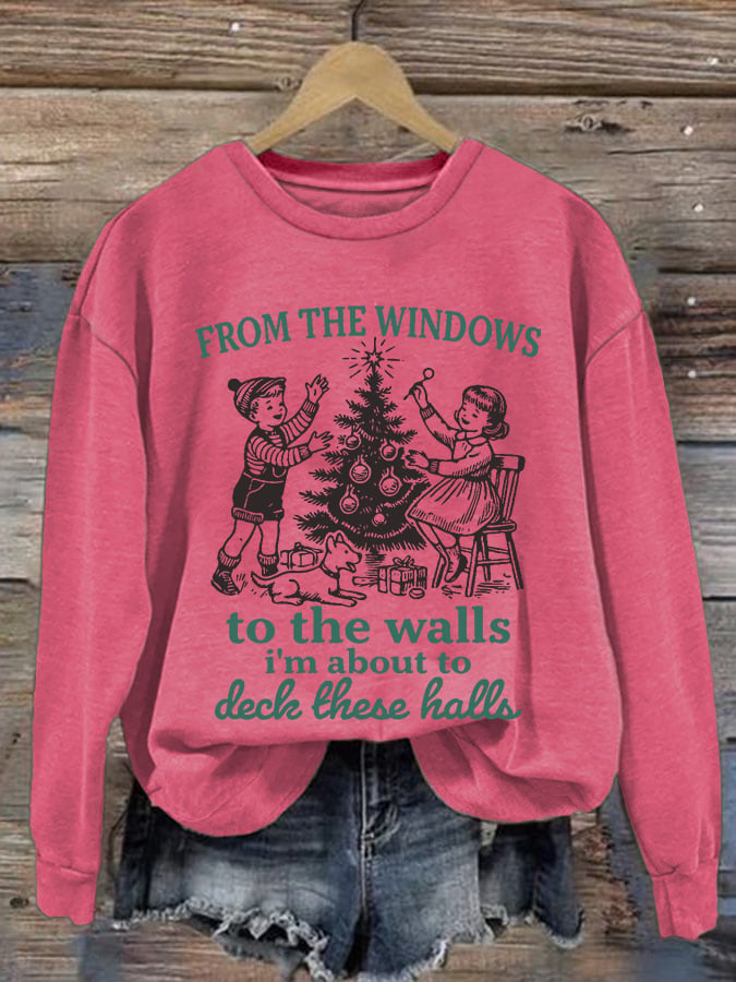 Women's From The Windows To The Walls I'm About To Deck These Halls Printed Round Neck Sweatshirt