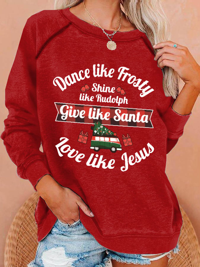Women's Dance Like Frosty, Shine Like Rudolph, Give Like Santa Love Like Jesus Print Sweatshirt