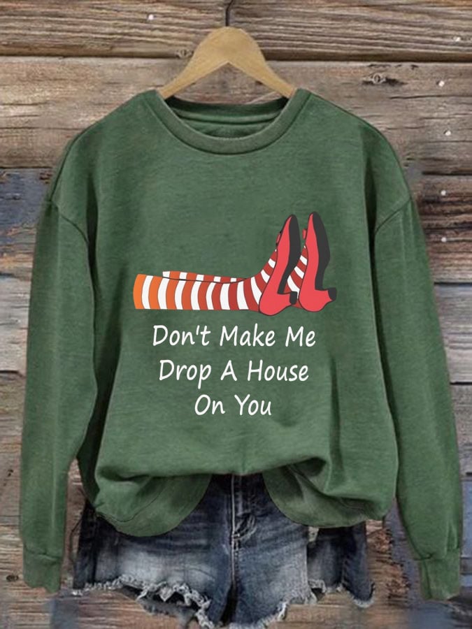 Women's Don't Make Me Drop A House On You Print Sweatshirt