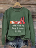 Women's Don't Make Me Drop A House On You Print Sweatshirt
