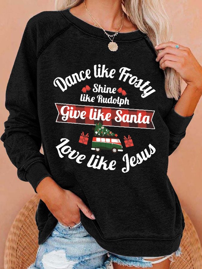 Women's Dance Like Frosty, Shine Like Rudolph, Give Like Santa Love Like Jesus Print Sweatshirt