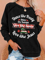 Women's Dance Like Frosty, Shine Like Rudolph, Give Like Santa Love Like Jesus Print Sweatshirt