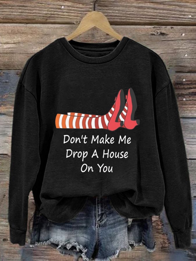 Women's Don't Make Me Drop A House On You Print Sweatshirt