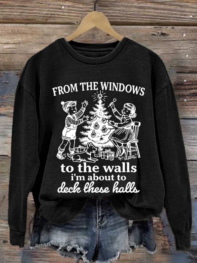 Women's From The Windows To The Walls I'm About To Deck These Halls Printed Round Neck Sweatshirt