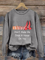 Women's Don't Make Me Drop A House On You Print Sweatshirt