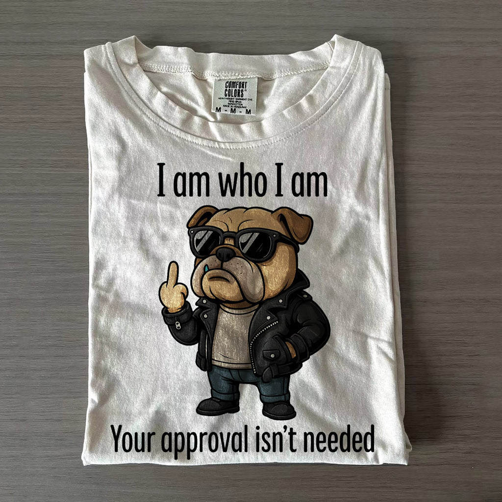 I Am Who I Am Your Approval Isn't Needed Dog Art Print T-shirt