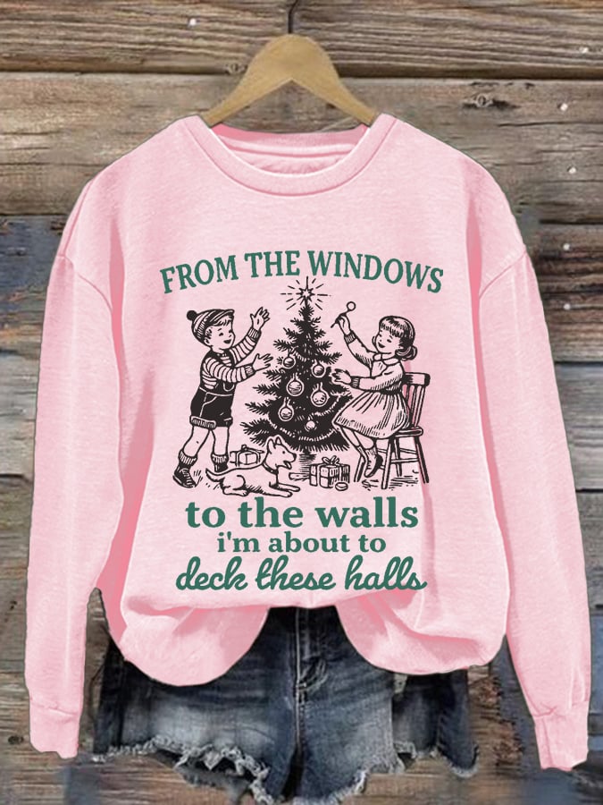 Women's From The Windows To The Walls I'm About To Deck These Halls Printed Round Neck Sweatshirt