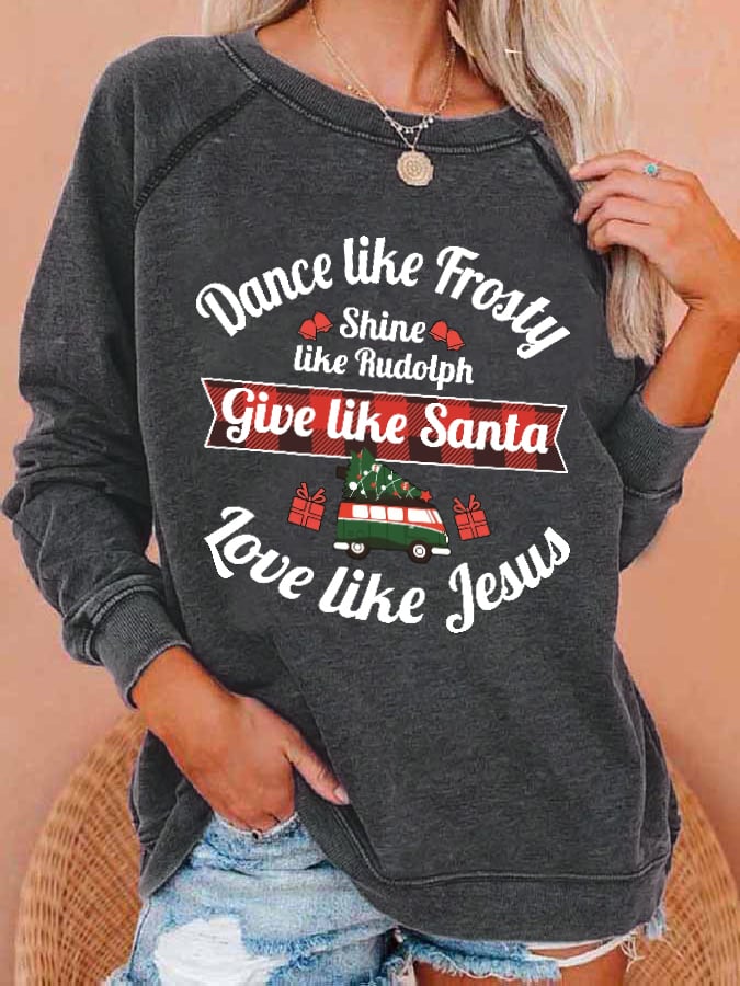 Women's Dance Like Frosty, Shine Like Rudolph, Give Like Santa Love Like Jesus Print Sweatshirt
