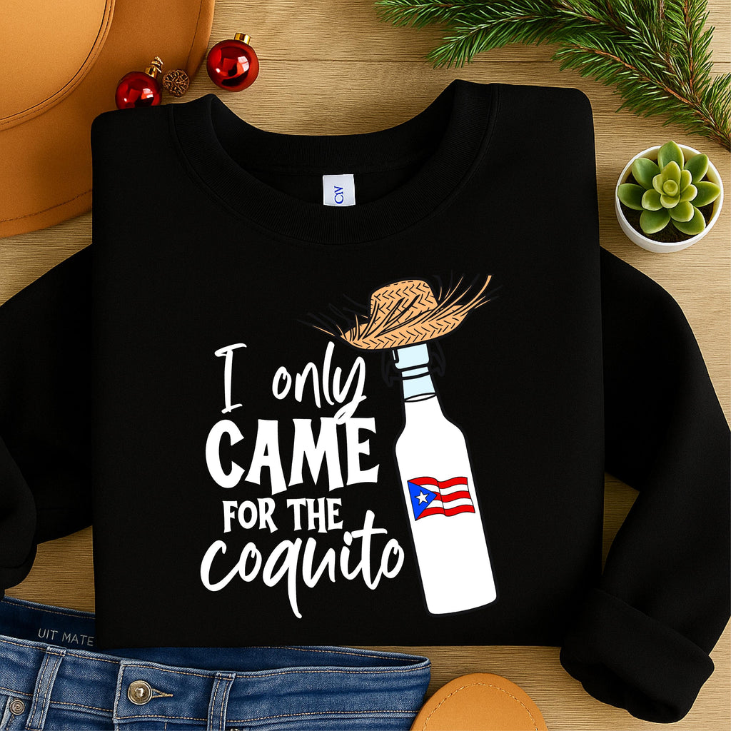 I Only Came For The Coquito Funny Puerto Rican Printed Sweatshirt