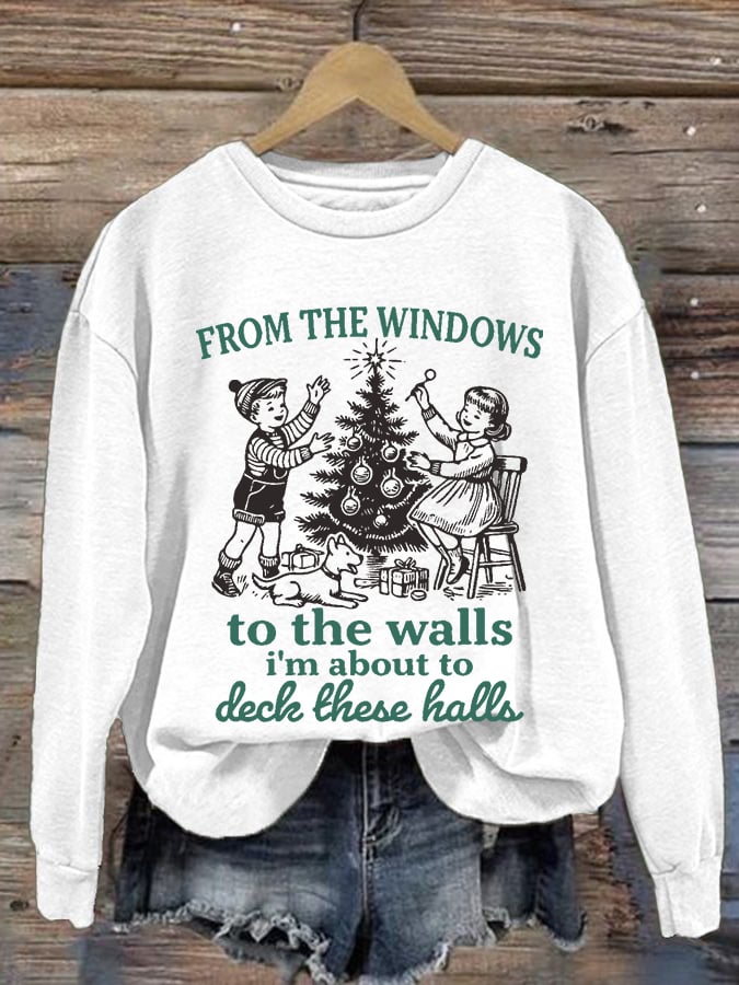 Women's From The Windows To The Walls I'm About To Deck These Halls Printed Round Neck Sweatshirt