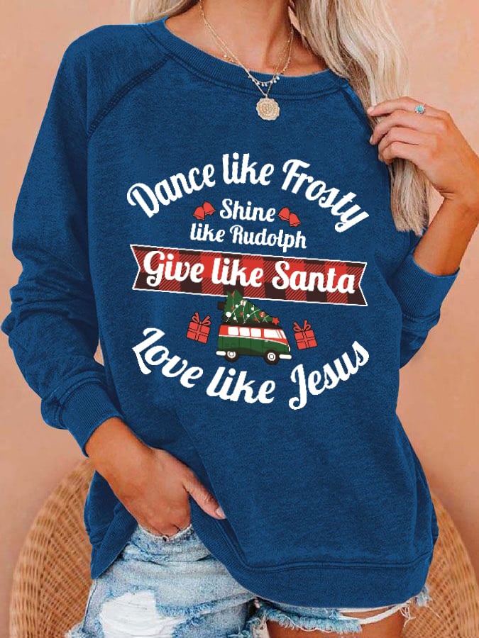 Women's Dance Like Frosty, Shine Like Rudolph, Give Like Santa Love Like Jesus Print Sweatshirt