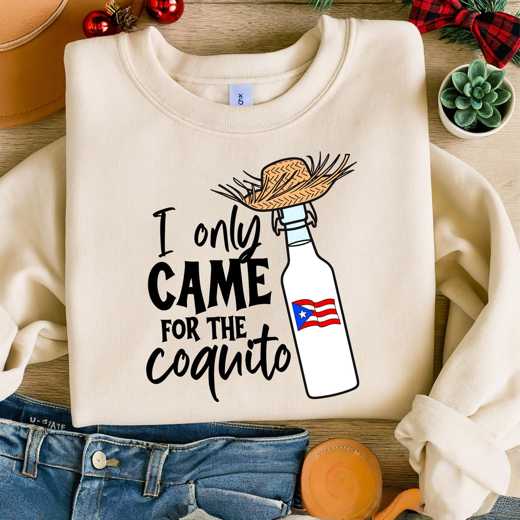 I Only Came For The Coquito Funny Puerto Rican Printed Sweatshirt