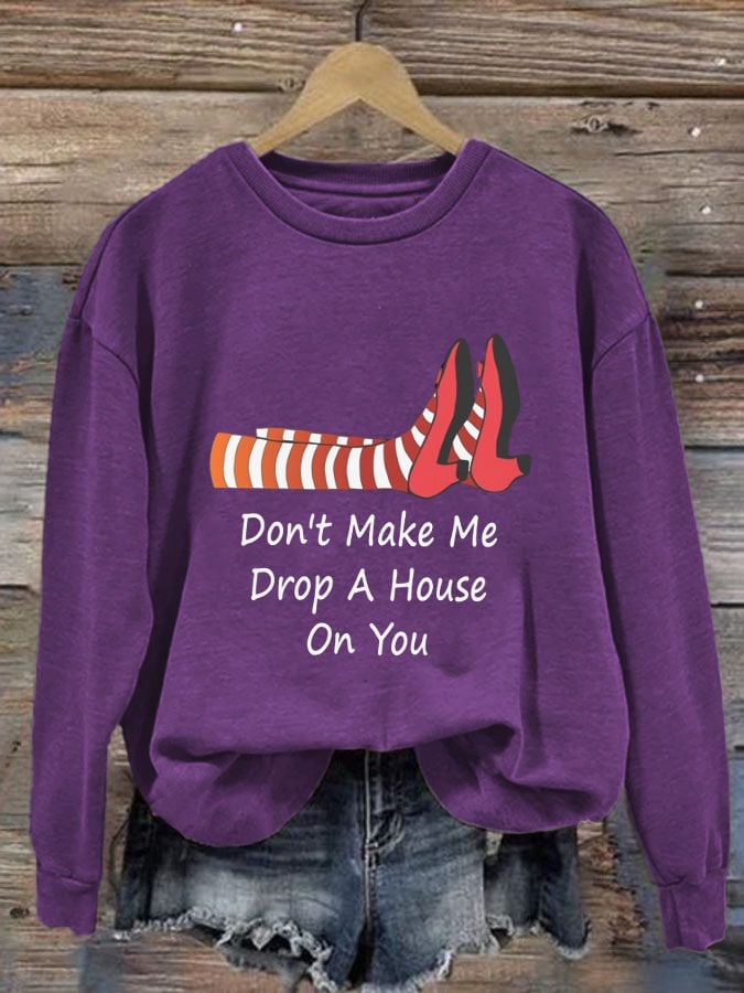 Women's Don't Make Me Drop A House On You Print Sweatshirt