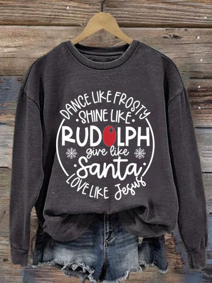 Women'S Dance Like Frosty, Shine Like Rudolph, Give Like Santa Love Like Jesus Print Long Sleeve Sweatshirt