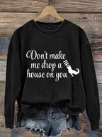 Women's Don't Make Me Drop A House On You Print Sweatshirt
